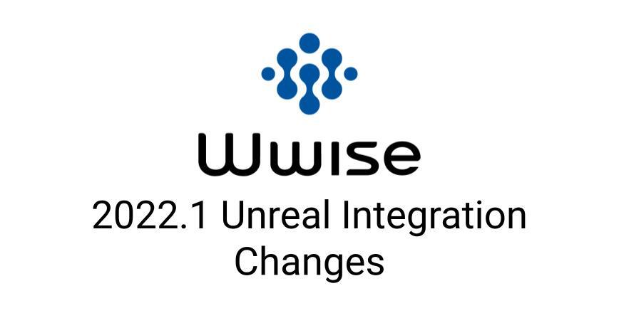 Audiokinetic、Wwise 2022.1 Unrealインテグレーションの変更について公式ブログで解説