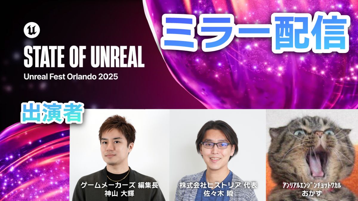 【本日開催】「State of Unreal 2025」ミラー配信決定！ゲームメーカーズ編集長 神山、ヒストリア代表 佐々木氏、ｱﾝﾘｱﾙｴﾝｼﾞﾝﾁｮｯﾄﾜｶﾙ おかず氏と一緒に最新情報を見ていこう！