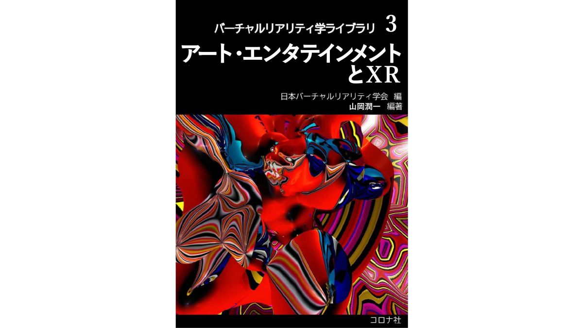 ゲームやアートにおけるXR・AI活用事例や、技術革新がもたらす創作表現の変質などを論じた書籍、コロナ社が3/18（水）に発売