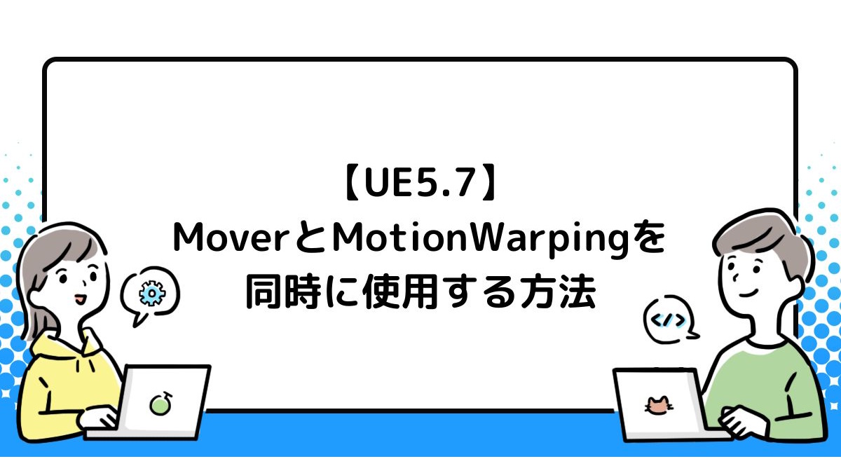 UE5.7でMoverとMotion Warpingを併用する手法、アドグローブがブログで解説。C++/ブループリント双方での実装例を紹介